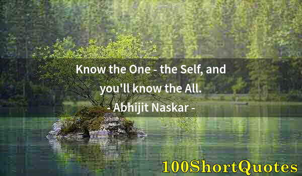 Quote by Albert Einstein: Know the One - the Self, and you'll know the All.