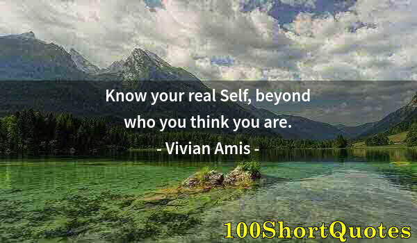 Quote by Albert Einstein: Know your real Self, beyond who you think you are.