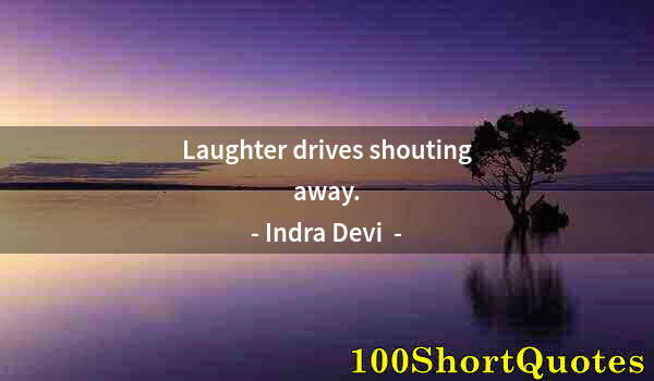 Quote by Albert Einstein: Laughter drives shouting away.