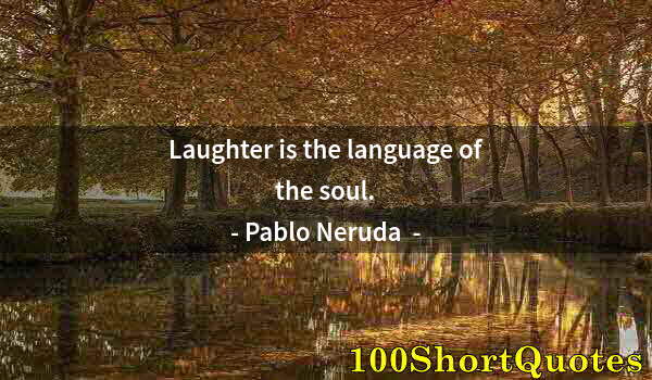 Quote by Albert Einstein: Laughter is the language of the soul.