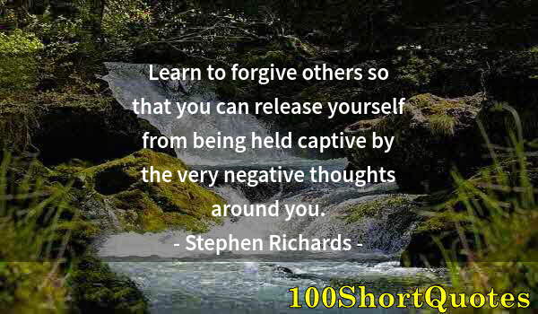 Quote by Albert Einstein: Learn to forgive others so that you can release yourself from being held captive by the very negativ...