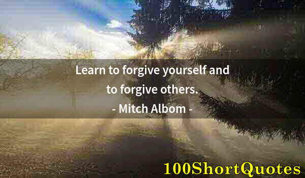 Quote by Albert Einstein: Learn to forgive yourself and to forgive others.