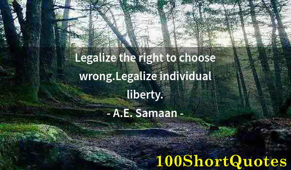 Quote by Albert Einstein: Legalize the right to choose wrong.Legalize individual liberty.