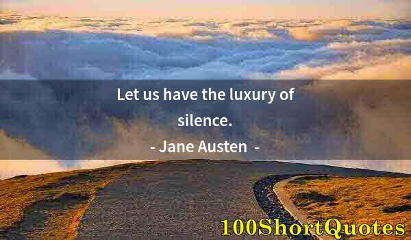 Quote by Albert Einstein: Let us have the luxury of silence.