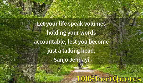 Quote by Albert Einstein: Let your life speak volumes holding your words accountable, lest you become just a talking head.