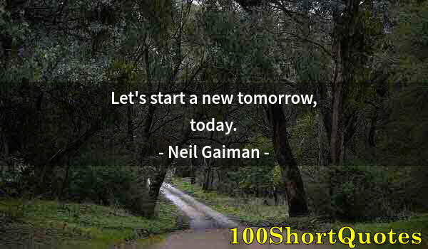 Quote by Albert Einstein: Let's start a new tomorrow, today.