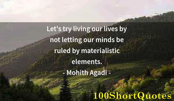 Quote by Albert Einstein: Let's try living our lives by not letting our minds be ruled by materialistic elements.