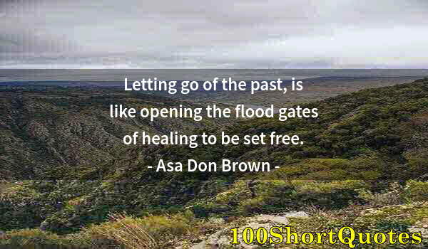 Quote by Albert Einstein: Letting go of the past, is like opening the flood gates of healing to be set free.