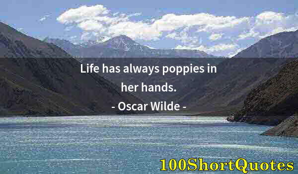 Quote by Albert Einstein: Life has always poppies in her hands.