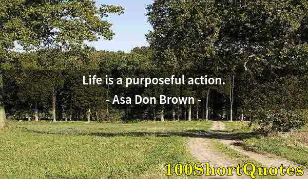 Quote by Albert Einstein: Life is a purposeful action.