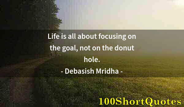 Quote by Albert Einstein: Life is all about focusing on the goal, not on the donut hole.