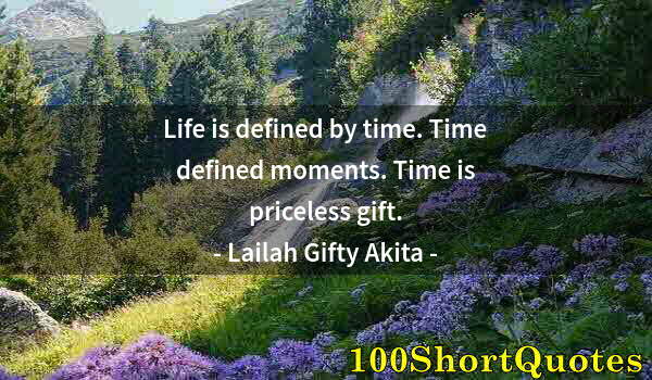 Quote by Albert Einstein: Life is defined by time. Time defined moments. Time is priceless gift.