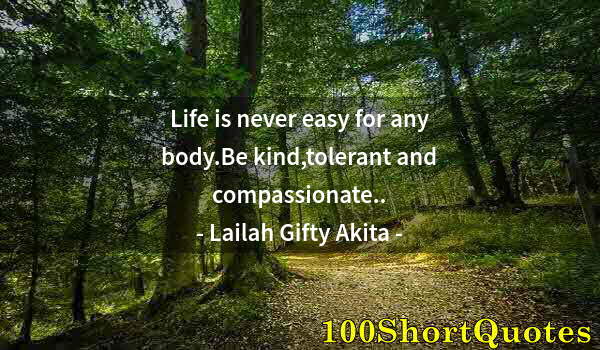 Quote by Albert Einstein: Life is never easy for any body.Be kind,tolerant and compassionate..