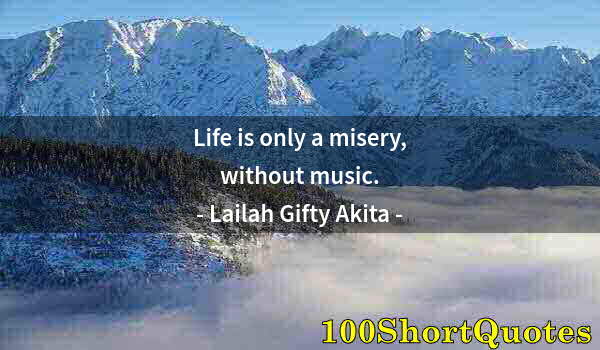 Quote by Albert Einstein: Life is only a misery, without music.