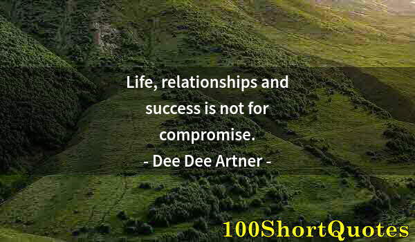 Quote by Albert Einstein: Life, relationships and success is not for compromise.