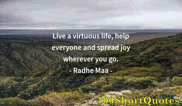 Quote by Albert Einstein: Live a virtuous life, help everyone and spread joy wherever you go.