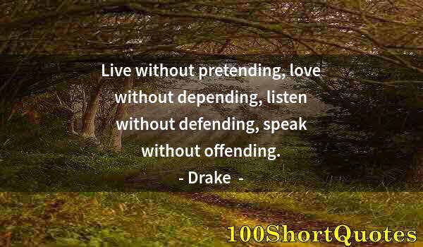 Quote by Albert Einstein: Live without pretending, love without depending, listen without defending, speak without offending.