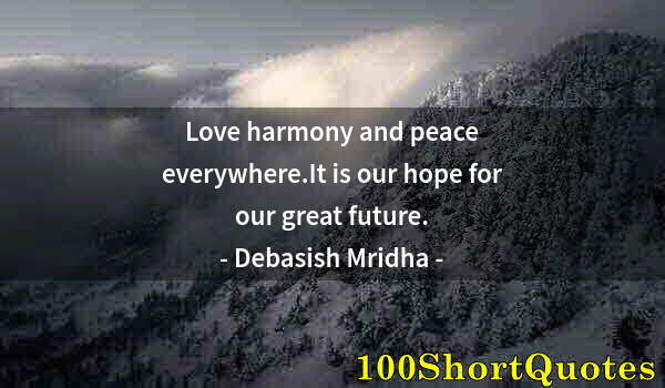 Quote by Albert Einstein: Love harmony and peace everywhere.It is our hope for our great future.