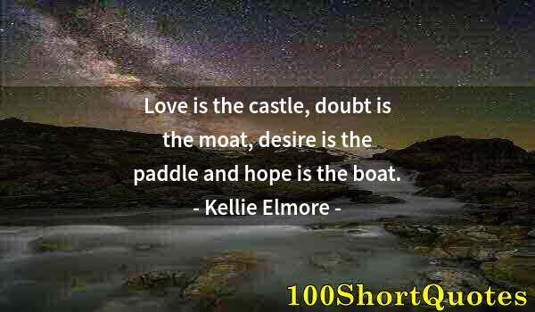 Quote by Albert Einstein: Love is the castle, doubt is the moat, desire is the paddle and hope is the boat.