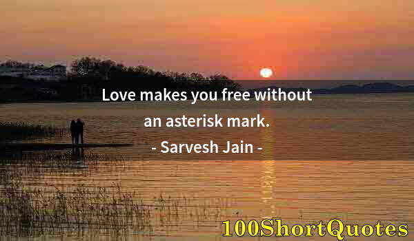 Quote by Albert Einstein: Love makes you free without an asterisk mark.