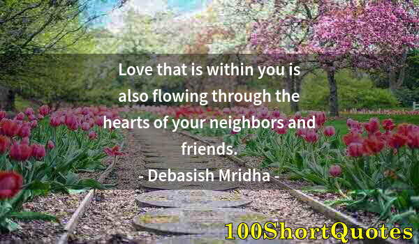 Quote by Albert Einstein: Love that is within you is also flowing through the hearts of your neighbors and friends.