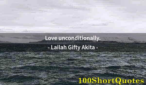 Quote by Albert Einstein: Love unconditionally.