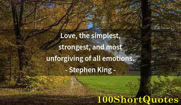 Quote by Albert Einstein: Love, the simplest, strongest, and most unforgiving of all emotions.