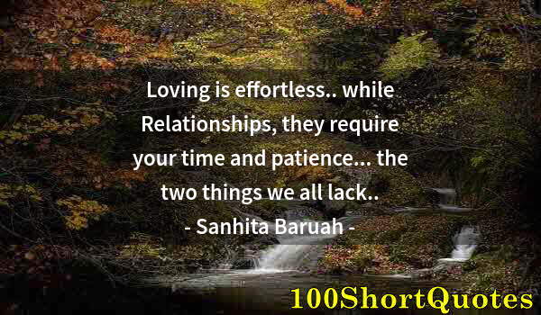 Quote by Albert Einstein: Loving is effortless.. while Relationships, they require your time and patience... the two things we...