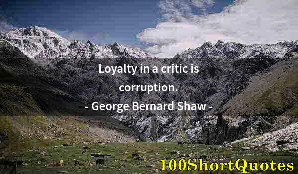 Quote by Albert Einstein: Loyalty in a critic is corruption.