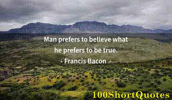 Quote by Albert Einstein: Man prefers to believe what he prefers to be true.