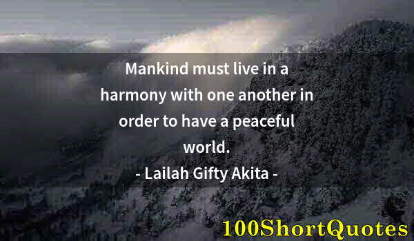 Quote by Albert Einstein: Mankind must live in a harmony with one another in order to have a peaceful world.