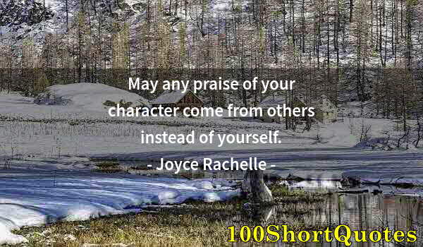 Quote by Albert Einstein: May any praise of your character come from others instead of yourself.