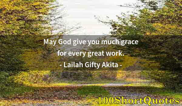 Quote by Albert Einstein: May God give you much grace for every great work.