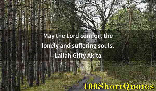 Quote by Albert Einstein: May the Lord comfort the lonely and suffering souls.