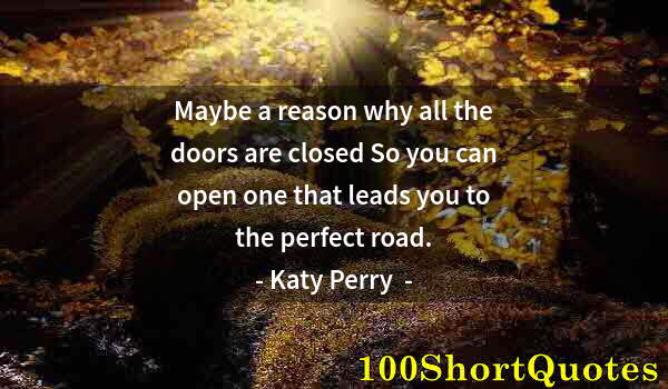 Quote by Albert Einstein: Maybe a reason why all the doors are closed So you can open one that leads you to the perfect road.