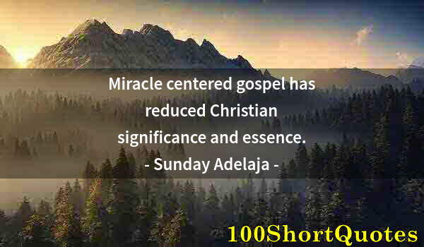 Quote by Albert Einstein: Miracle centered gospel has reduced Christian significance and essence.