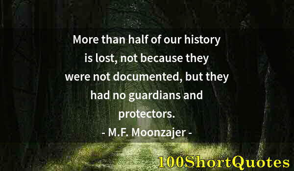 Quote by Albert Einstein: More than half of our history is lost, not because they were not documented, but they had no guardia...