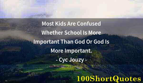 Quote by Albert Einstein: Most Kids Are Confused Whether School Is More Important Than God Or God Is More Important.