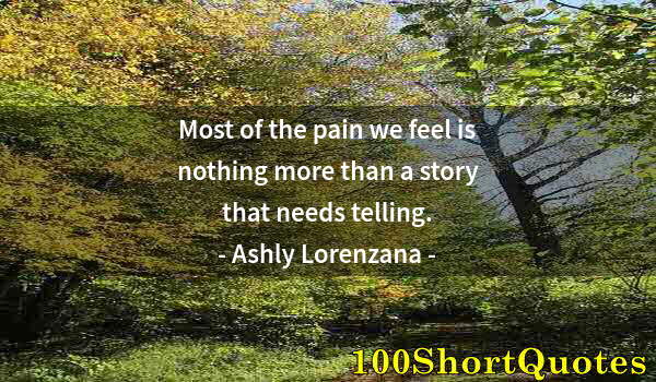 Quote by Albert Einstein: Most of the pain we feel is nothing more than a story that needs telling.