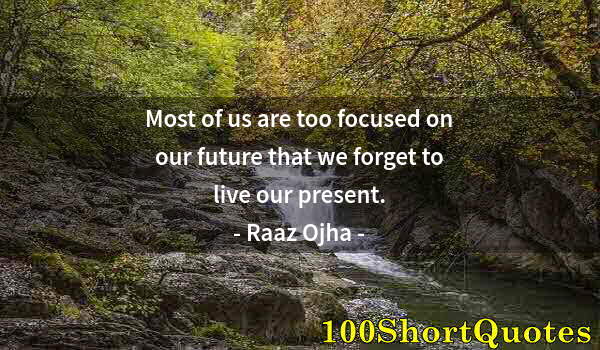 Quote by Albert Einstein: Most of us are too focused on our future that we forget to live our present.