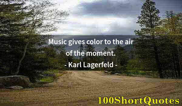 Quote by Albert Einstein: Music gives color to the air of the moment.