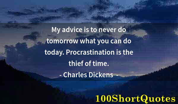 Quote by Albert Einstein: My advice is to never do tomorrow what you can do today. Procrastination is the thief of time.