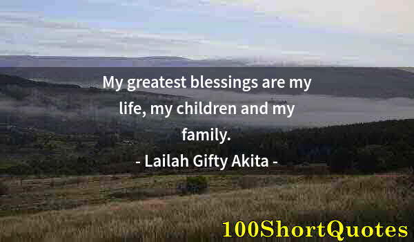 Quote by Albert Einstein: My greatest blessings are my life, my children and my family.