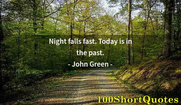 Quote by Albert Einstein: Night falls fast. Today is in the past.