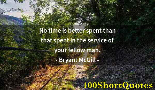 Quote by Albert Einstein: No time is better spent than that spent in the service of your fellow man.