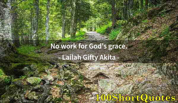 Quote by Albert Einstein: No work for God's grace.