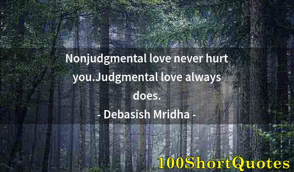 Quote by Albert Einstein: Nonjudgmental love never hurt you.Judgmental love always does.