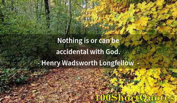 Quote by Albert Einstein: Nothing is or can be accidental with God.