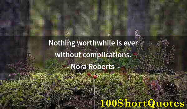 Quote by Albert Einstein: Nothing worthwhile is ever without complications.