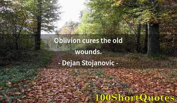 Quote by Albert Einstein: Oblivion cures the old wounds.